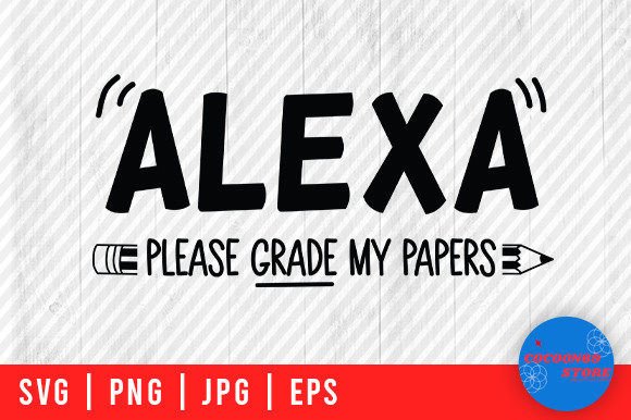 Alexa Please Grade My Papers, Teacher SVG: A Review for Real Projects