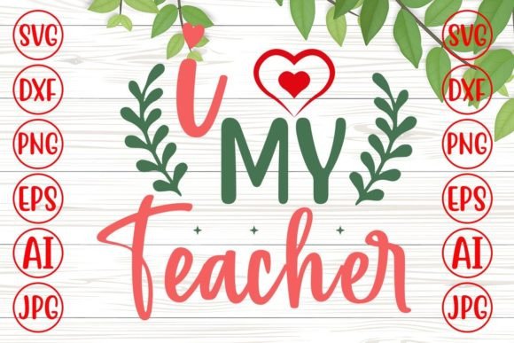 I Love My Teacher SVG Graphics & Crafts