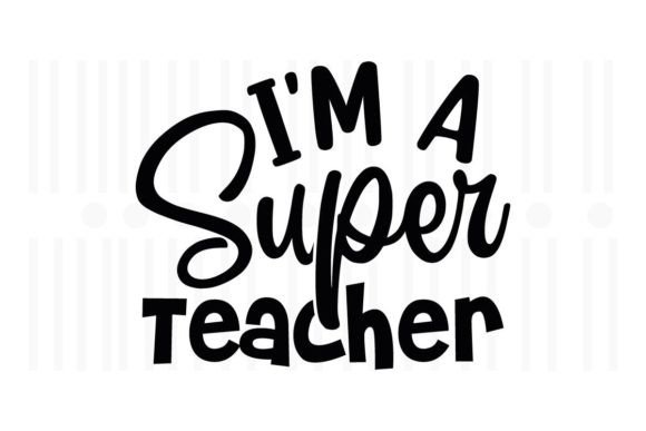 I'm a Super Teacher, Teacher SVG Quotes Graphics