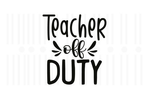 Teacher Off Duty SVG Graphics for Crafts