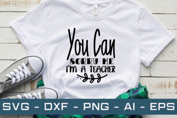 You Can Sorry Me I m a Teacher Svg Graphics & Crafts